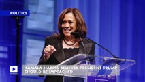 Kamala Harris Believes President Trump Should Be Impeached