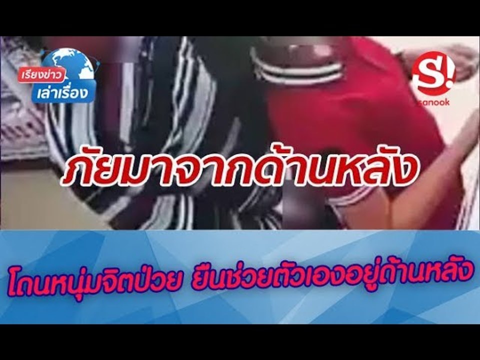 เรียงข่าวเล่าเรื่อง หญิงสาว โดนหนุ่มจิตป่วย ยืนช่วยตัวเองอยู่ด้านหลัง