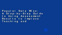 Popular Data Wise: A Step-by-Step Guide to Using Assessment Results to Improve Teaching and