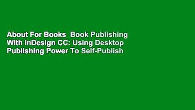About For Books Book Publishing With InDesign CC: Using Desktop Publishing Power To Self-Publish