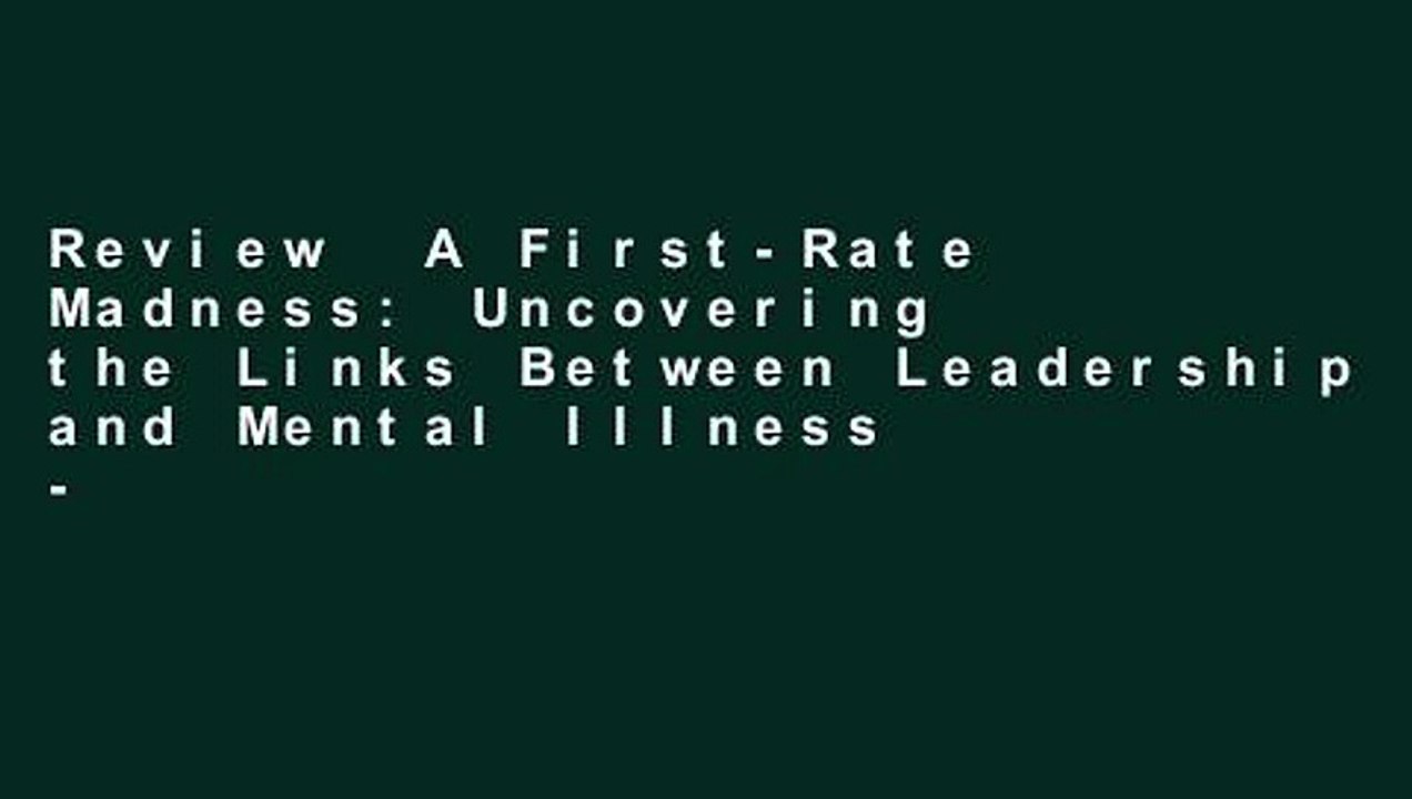 Review  A First-Rate Madness: Uncovering the Links Between Leadership and Mental Illness - S.