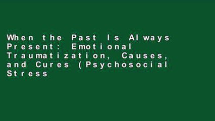 When the Past Is Always Present: Emotional Traumatization, Causes, and Cures (Psychosocial Stress