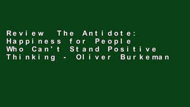 Review The Antidote: Happiness for People Who Can't Stand Positive Thinking - Oliver Burkeman