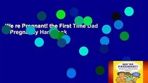 We re Pregnant! the First Time Dad s Pregnancy Handbook