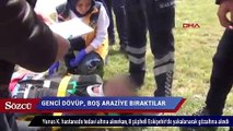 Kızlarından ayrılmayan genci dövüp, boş araziye attılar