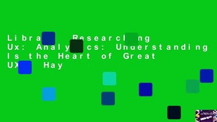 Library  Researching Ux: Analytics: Understanding Is the Heart of Great UX - Hay