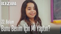 Bunu benim için mi yaptın? - Kızım 22. Bölüm