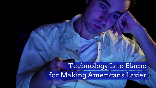 Technology Is to Blame for Making Americans Lazier