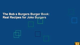 The Bob s Burgers Burger Book: Real Recipes for Joke Burgers