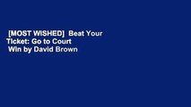[MOST WISHED]  Beat Your Ticket: Go to Court   Win by David Brown