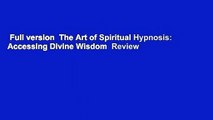 Full version  The Art of Spiritual Hypnosis: Accessing Divine Wisdom  Review