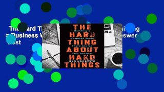 The Hard Thing About Hard Things: Building a Business When There Are No Easy Answers  Best