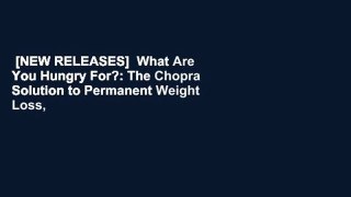 [NEW RELEASES]  What Are You Hungry For?: The Chopra Solution to Permanent Weight Loss,