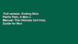 Full version  Ending Male Pelvic Pain, A Man s Manual: The Ultimate Self-Help Guide for Men