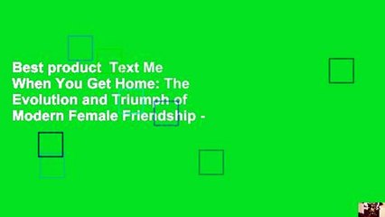 Best product  Text Me When You Get Home: The Evolution and Triumph of Modern Female Friendship -