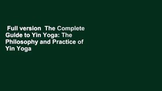 Full version  The Complete Guide to Yin Yoga: The Philosophy and Practice of Yin Yoga  Review