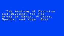 The Anatomy of Exercise and Movement for the Study of Dance, Pilates, Sports, and Yoga  Best