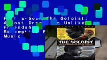 Full E-book The Soloist: A Lost Dream, an Unlikely Friendship, and the Redemptive Power of Music
