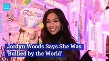 Jordyn Woods Says She Was 'Bullied by the World'