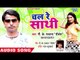 चल रे साथी - Gori Ke Gore Gaal - P K Parwana - Bhojpuri Hit Song 2018