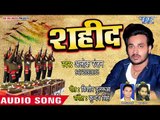 Alok Ranjan का सबसे देश भक्ति भरा गाना - Shahid - शहीद - Bhojpuri Desh Bhakti Geet 2018 New