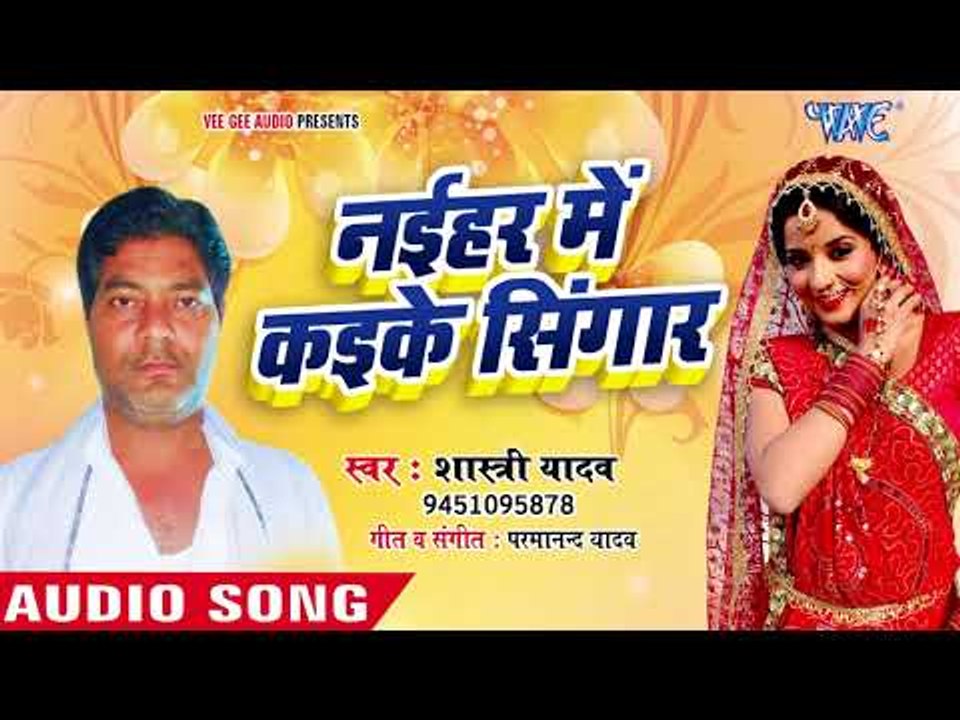 (2018) का सुपरहिट भोजपुरी गाना - Naihar Me Kaike Shringar- Shastri Yadav - Bhojpuri Hit Song