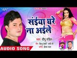सैया घरे न ैले हो - Saiya Ghare Na Aile - Deepu Pandit - Bhojpuri Hit Song 2018