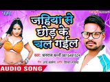 Jahiya Se Chhod Ke Chal Gailu - Danti Katle Ba - Dhanraj Dhanno - Bhojpuri Hit Songs 2018