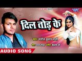 Dil Tod Ke - Dil Chora Ke Le Gail - Manoj Kumar Mali - Bhojpuri Hit Songs 2018 New