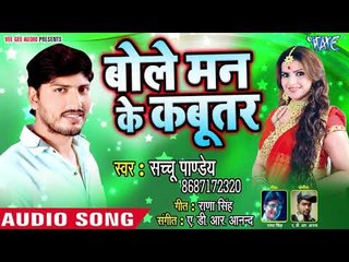 बोले मन के कबूतर - Bole Man Ke Kabutar - Sachchu Pandey - Bhojpuri Hit Song 2018