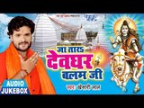 Khesari Lal Yadav का सबसे हिट काँवर गीत 2018 - Ja Tara Devghar Balam Ji - AUDIO JUKEBOX -Kanwar Song