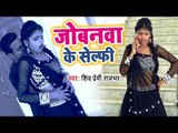 जोबनवा के सेल्फी - Jobanwa Ke Selfi - Shiv Premi Rajbhar - Bhojpuri Hit Song 2018