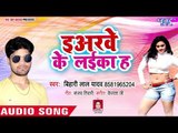 इअरवे के लईका हs - Eyarwe Ke Laika Ha - Bihari Lal Yadav - Bhojpuri Hit Song 2018 New