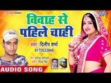 Dilip Sharma का आ गया नया हिट गाना - Vivha Se Pahile Chahi - Bhojpuri Superhit Song 2018
