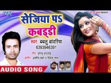 आ गया Bablu Bawariya का सबसे हिट गाना - Sejiya Pa Kabaddi - Bhojpuri Superhit Song 2018