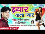 भोजपुरी का नया सबसे हिट गाना - Eyar Wala Pyar - Sunil Sagar - Bhojpuri Hit Song 2018