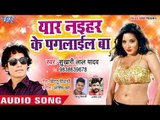 भोजपुरी का नया हिट गाना - Yaar Naihar Ke Paglail Ba - Sukhari Lal Yadav - Bhojpuri Hit Song 2018