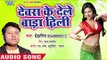 आ गया Dehatiya का सबसे नया हिट गाना | Devra Ke Dele Bada Dhili | Bhojpuri HIt Song 2019
