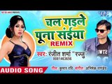 भोजपुरी का सबसे हिट गाना 2019 - Chal Gaile Puna Saiya Remix - Ranjeet Sharma Rajju - Bhojpuri Song