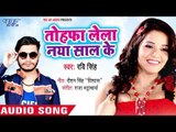 भोजपुरी का सबसे हिट गाना - Tohfha Lel Naya Saal Ke - Ravi Singh - Bhojpuri Hit Song 2018