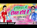 होलिया में रोवत होइहे - Holiya Me Rowat Hoihe - Sujeet Sangam - Bhojpuri Hit Song 2019