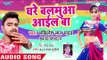 Akhilesh Lal Yadav का सबसे हिट गाना - Ghare Balamua Aail Ba - Bhojpuri Superhit Song 2018