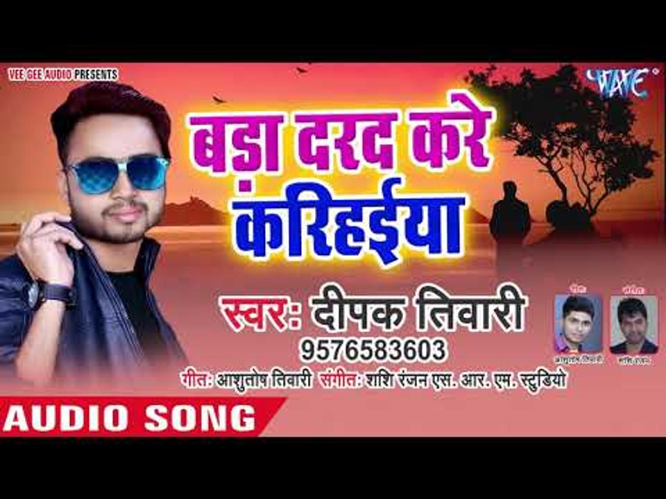 भोजपुरी का नया हिट गाना - Bada Darad Kare Karihaiya - Deepak Tiwari - Bhojpuri Hit Song 2018