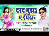 दरद बुझा ऐ इयरउ - Darad Bujha Ae Eyaru - Rahul Pandey - Bhojpuri Hit Songs 2019