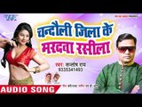 चंदौली जिला - Chandauli Jila Ke Maradwa Rashila - Santosh Rai, Rakhi Dubey - Bhojpuri Hit Songs 2019