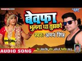 बेवफा भूलना था तुझको - Bewafa Bhulna Tha Tujhko - Aman Singh - Bhojpuri Hit Songs 2019