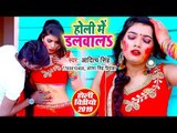 2019 का सबसे जबरदस्त होली VIDEO - Holi Me Dalwala - Aditya Singh - Bhojpuri Holi Song