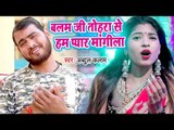 भोजपुरी का सबसे नया गाना 2019 - Abdul Kalaam - Balam Ji Tohara Se Hum Pyar Mangila - Bhojpuri Songs