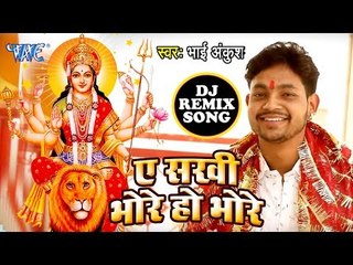ए सखी भोरे हो भोरे | Ankush Raja | Chaitra Navratri Special DJ Remix Bhajan 2019