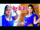 आ गया Chandrika Jhanak का सबसे बड़ा हिट गाना 2019 - Pet Ke Bed - Bhojpuri Superhit
